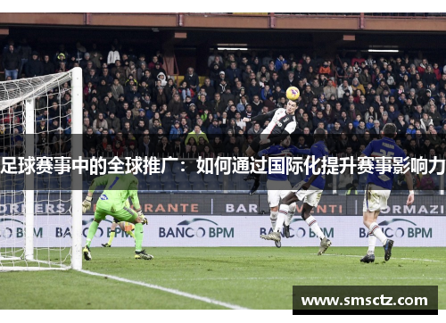 足球赛事中的全球推广：如何通过国际化提升赛事影响力